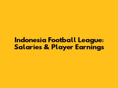 Indonesia Football League: Salaries & Player Earnings