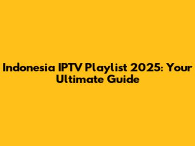 Indonesia IPTV Playlist 2025: Your Ultimate Guide