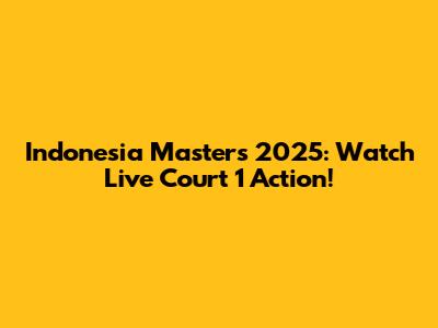 Indonesia Masters 2025: Watch Live Court 1 Action!