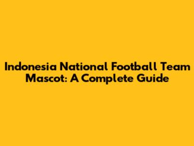 Indonesia National Football Team Mascot: A Complete Guide