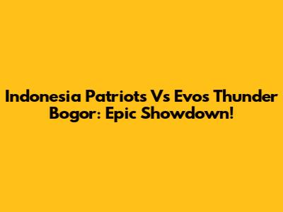 Indonesia Patriots Vs Evos Thunder Bogor: Epic Showdown!