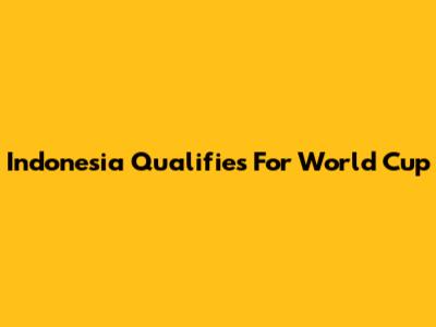Indonesia Qualifies For World Cup