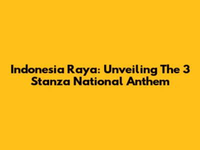 Indonesia Raya: Unveiling The 3 Stanza National Anthem