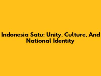 Indonesia Satu: Unity, Culture, And National Identity