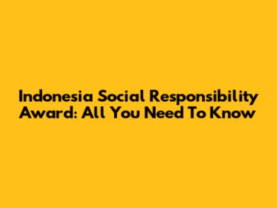 Indonesia Social Responsibility Award: All You Need To Know