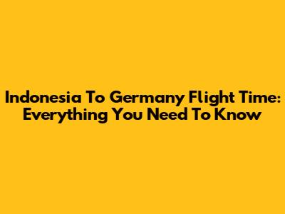 Indonesia To Germany Flight Time: Everything You Need To Know