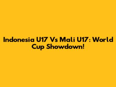 Indonesia U17 Vs Mali U17: World Cup Showdown!