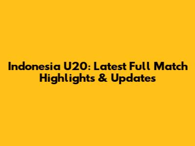 Indonesia U20: Latest Full Match Highlights & Updates