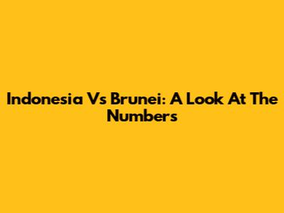 Indonesia Vs Brunei: A Look At The Numbers