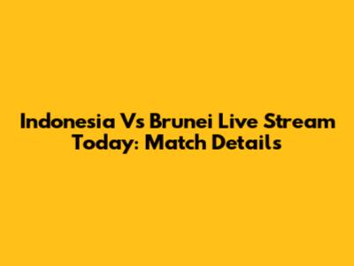 Indonesia Vs Brunei Live Stream Today: Match Details