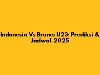 Indonesia Vs Brunei U23: Prediksi & Jadwal 2025