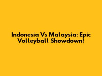 Indonesia Vs Malaysia: Epic Volleyball Showdown!