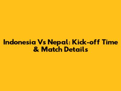 Indonesia Vs Nepal: Kick-off Time & Match Details
