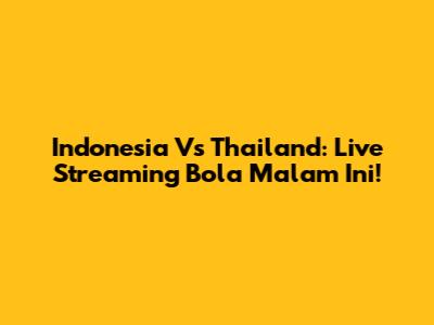 Indonesia Vs Thailand: Live Streaming Bola Malam Ini!