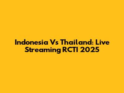 Indonesia Vs Thailand: Live Streaming RCTI 2025