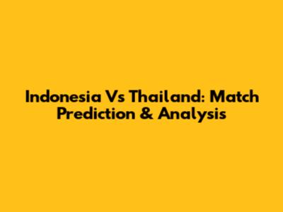 Indonesia Vs Thailand: Match Prediction & Analysis