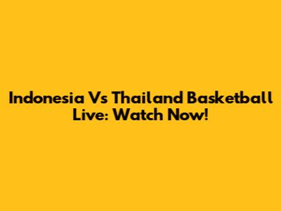 Indonesia Vs Thailand Basketball Live: Watch Now!