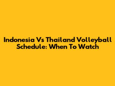 Indonesia Vs Thailand Volleyball Schedule: When To Watch