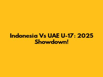 Indonesia Vs UAE U-17: 2025 Showdown!