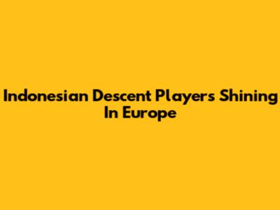 Indonesian Descent Players Shining In Europe