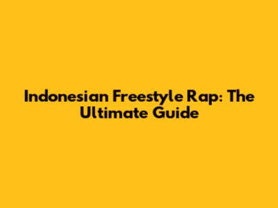 Indonesian Freestyle Rap: The Ultimate Guide