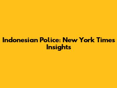 Indonesian Police: New York Times Insights