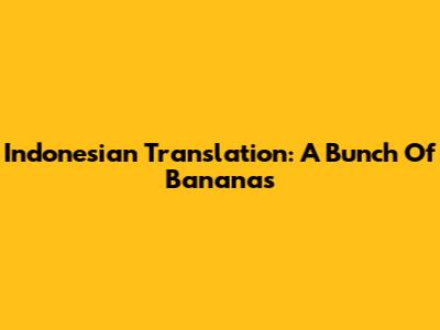 Indonesian Translation: "A Bunch Of Bananas"