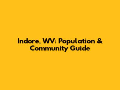 Indore, WV: Population & Community Guide