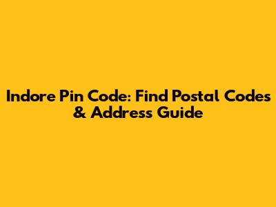 Indore Pin Code: Find Postal Codes & Address Guide