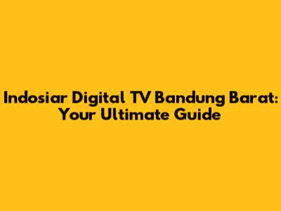 Indosiar Digital TV Bandung Barat: Your Ultimate Guide