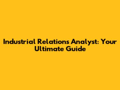 Industrial Relations Analyst: Your Ultimate Guide