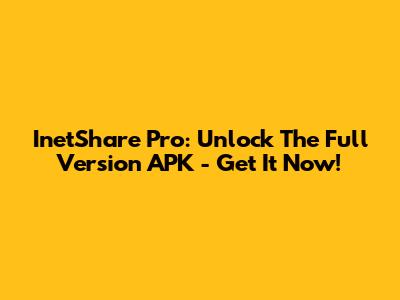 InetShare Pro: Unlock The Full Version APK - Get It Now!