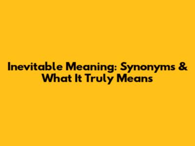 Inevitable Meaning: Synonyms & What It Truly Means