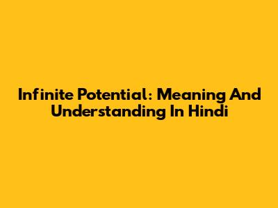 Infinite Potential: Meaning And Understanding In Hindi