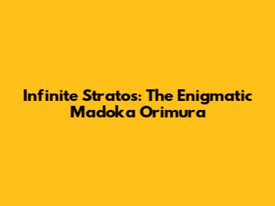 Infinite Stratos: The Enigmatic Madoka Orimura