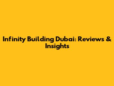 Infinity Building Dubai: Reviews & Insights