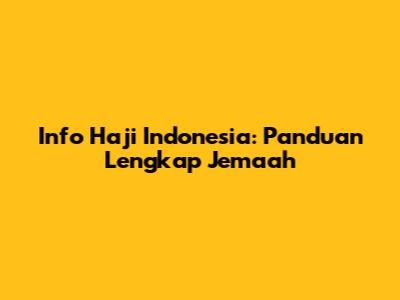 Info Haji Indonesia: Panduan Lengkap Jemaah