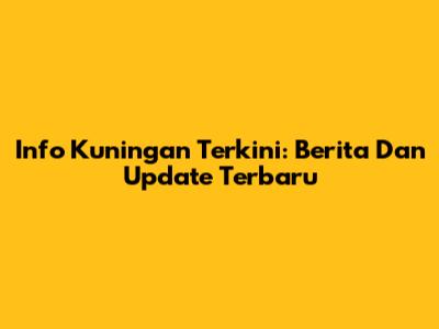 Info Kuningan Terkini: Berita Dan Update Terbaru