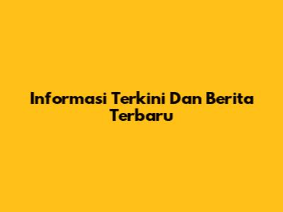 Informasi Terkini Dan Berita Terbaru