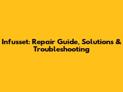 Infusset: Repair Guide, Solutions & Troubleshooting