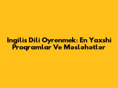 Ingilis Dili Oyrenmek: En Yaxshi Proqramlar Ve Məsləhətlər