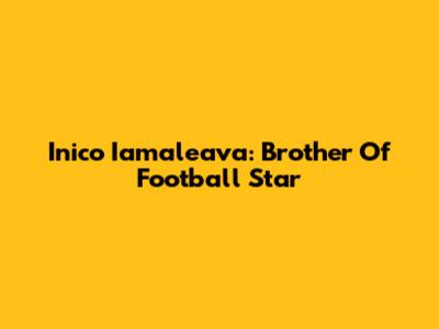 Inico Iamaleava: Brother Of Football Star