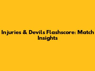 Injuries & Devils' Flashscore: Match Insights