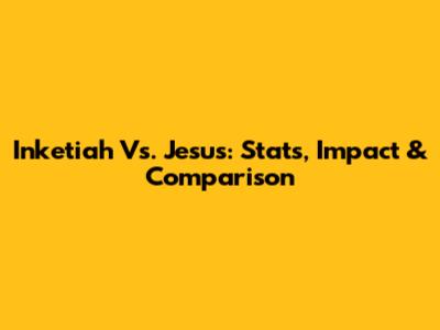 Inketiah Vs. Jesus: Stats, Impact & Comparison