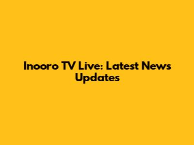 Inooro TV Live: Latest News Updates