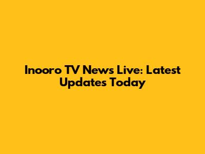 Inooro TV News Live: Latest Updates Today
