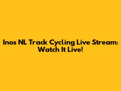 Inos NL Track Cycling Live Stream: Watch It Live!