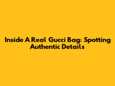 Inside A Real Gucci Bag: Spotting Authentic Details