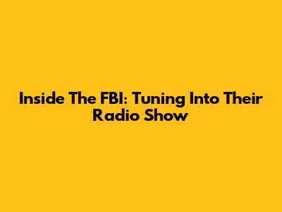 Inside The FBI: Tuning Into Their Radio Show