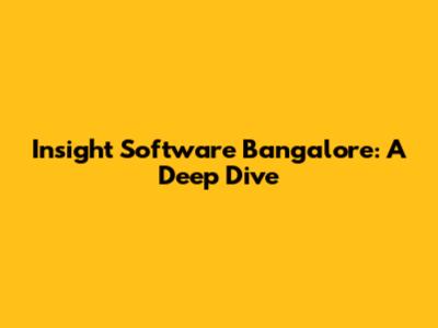 Insight Software Bangalore: A Deep Dive